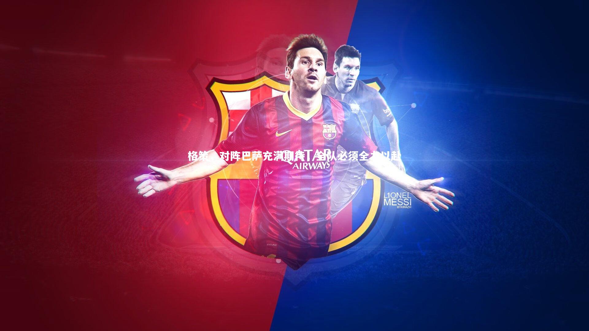 格策，对阵巴萨充满期待，全队必须全力以赴