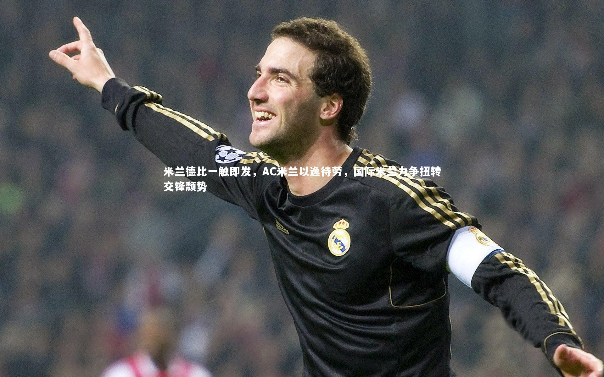 米兰德比一触即发，AC米兰以逸待劳，国际米兰力争扭转交锋颓势