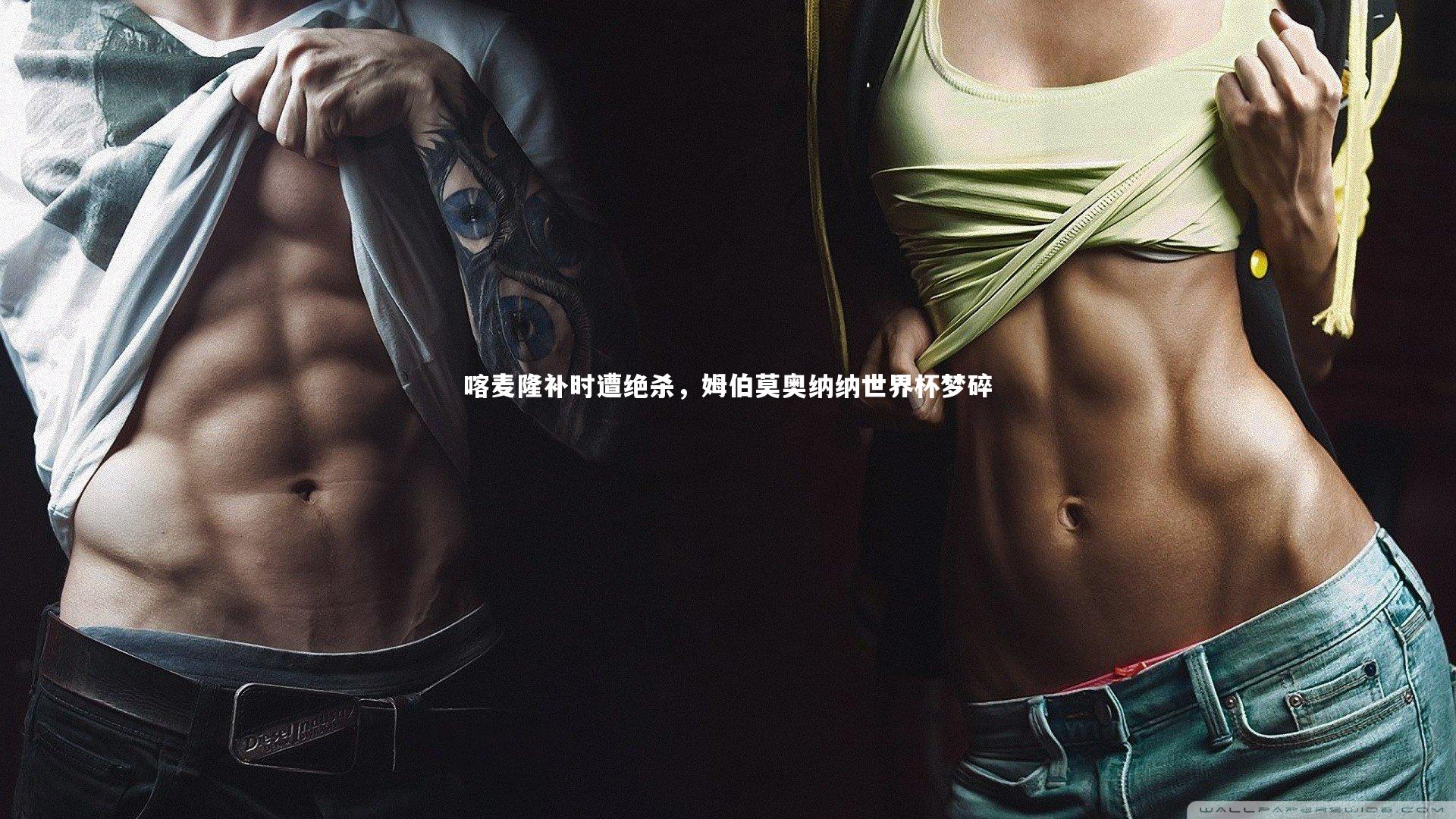 星空：喀麦隆补时遭绝杀，姆伯莫奥纳纳世界杯梦碎