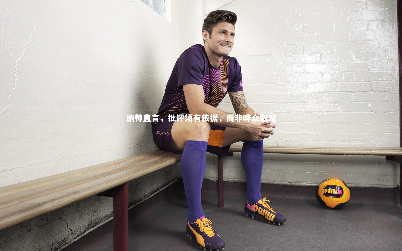 星空体育-纳帅直言，批评须有依据，而非哗众取宠